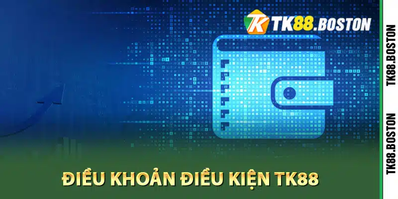 Tổng quan về điều khoản điều kiện Tk88